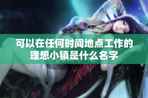 可以在任何时间地点工作的理想小镇是什么名字