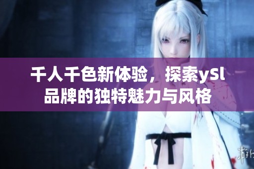 千人千色新体验，探索ySl品牌的独特魅力与风格