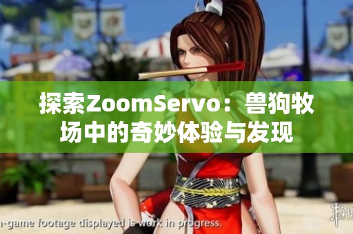 探索ZoomServo：兽狗牧场中的奇妙体验与发现