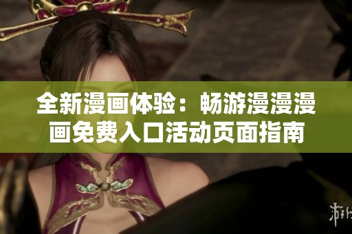 全新漫画体验：畅游漫漫漫画免费入口活动页面指南