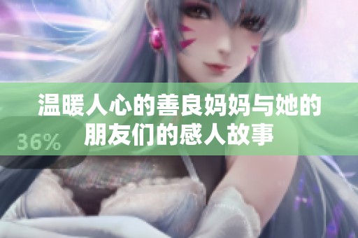 温暖人心的善良妈妈与她的朋友们的感人故事