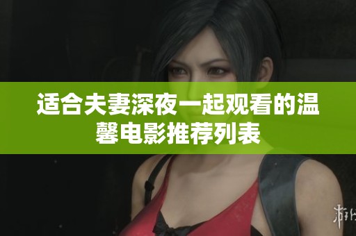 适合夫妻深夜一起观看的温馨电影推荐列表