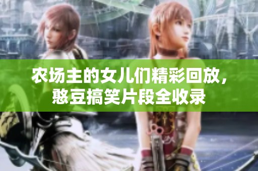 农场主的女儿们精彩回放，憨豆搞笑片段全收录