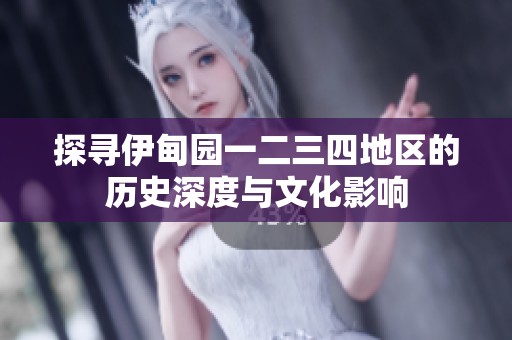 探寻伊甸园一二三四地区的历史深度与文化影响