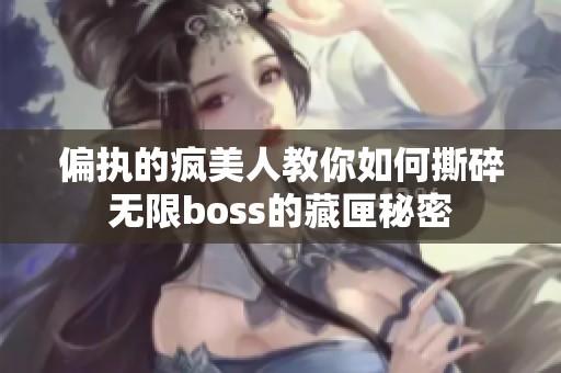 偏执的疯美人教你如何撕碎无限boss的藏匣秘密