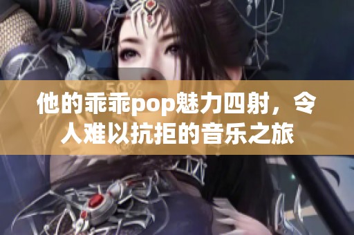 他的乖乖pop魅力四射，令人难以抗拒的音乐之旅