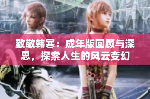 致敬韩寒：成年版回顾与深思，探索人生的风云变幻