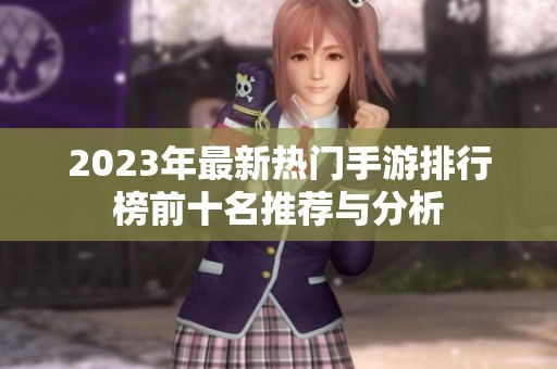 2023年最新热门手游排行榜前十名推荐与分析