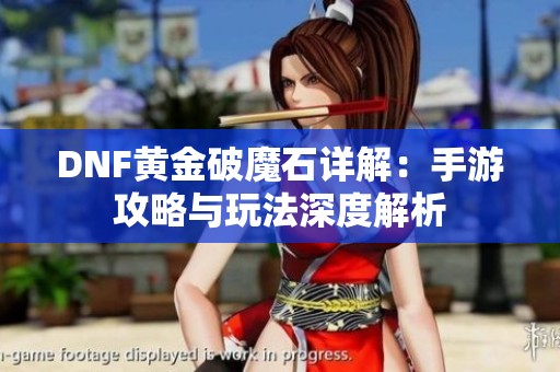 DNF黄金破魔石详解：手游攻略与玩法深度解析