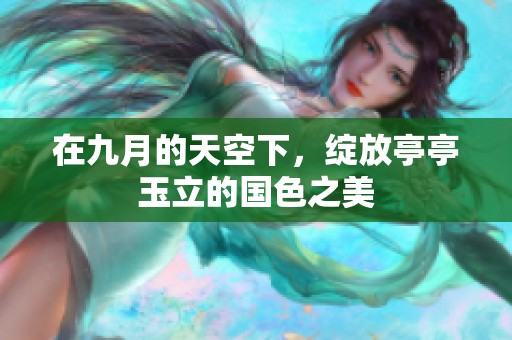在九月的天空下，绽放亭亭玉立的国色之美