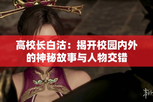 高校长白沽：揭开校园内外的神秘故事与人物交错