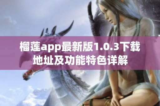 榴莲app最新版1.0.3下载地址及功能特色详解