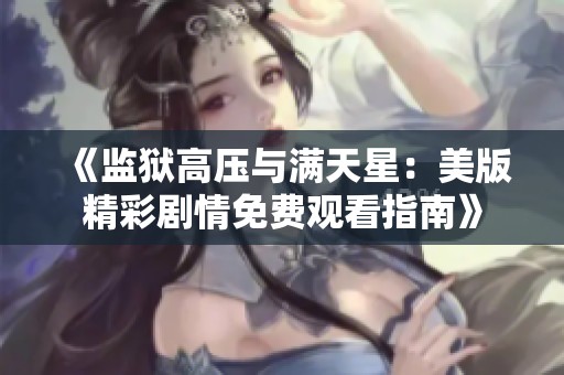 《监狱高压与满天星：美版精彩剧情免费观看指南》