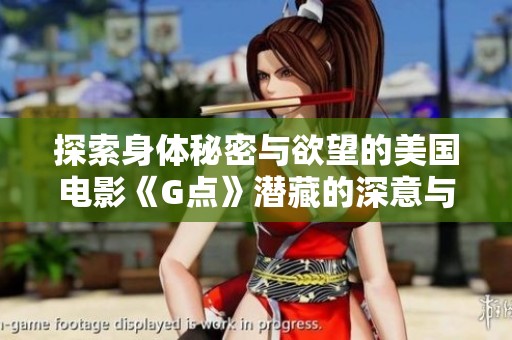 探索身体秘密与欲望的美国电影《G点》潜藏的深意与影响
