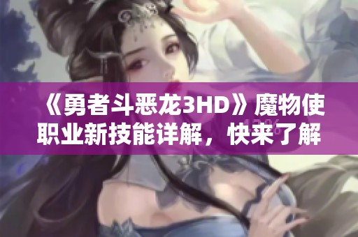 《勇者斗恶龙3HD》魔物使职业新技能详解，快来了解吧！