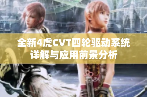 全新4虎CVT四轮驱动系统详解与应用前景分析
