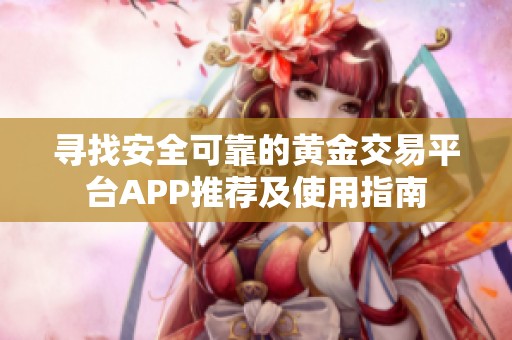寻找安全可靠的黄金交易平台APP推荐及使用指南
