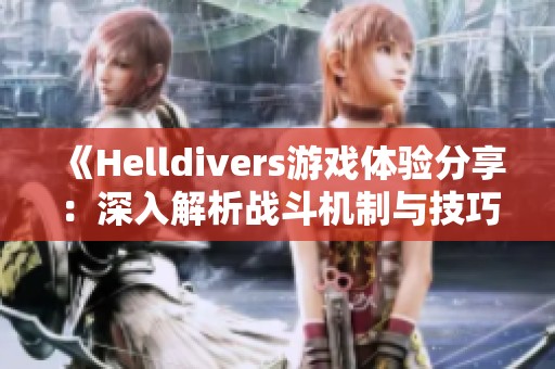 《Helldivers游戏体验分享：深入解析战斗机制与技巧》