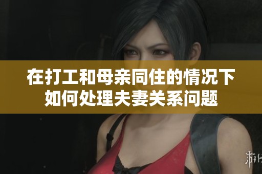 在打工和母亲同住的情况下如何处理夫妻关系问题