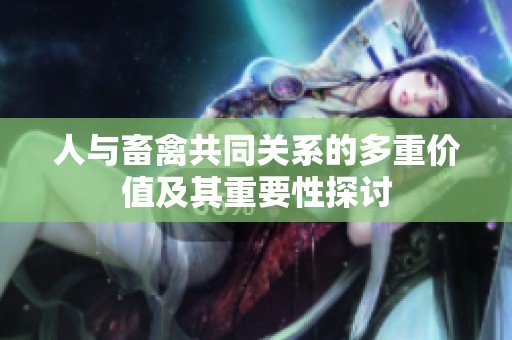人与畜禽共同关系的多重价值及其重要性探讨