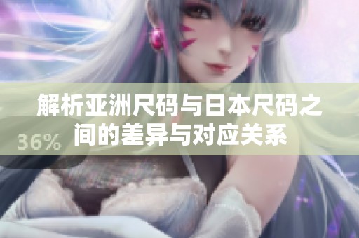 解析亚洲尺码与日本尺码之间的差异与对应关系