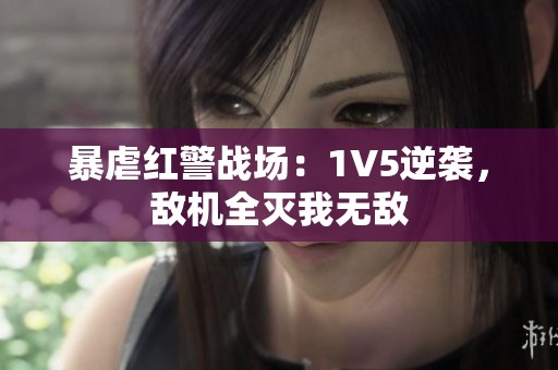 暴虐红警战场：1V5逆袭，敌机全灭我无敌