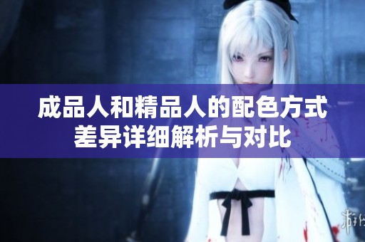 成品人和精品人的配色方式差异详细解析与对比