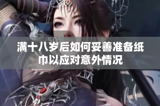 满十八岁后如何妥善准备纸巾以应对意外情况