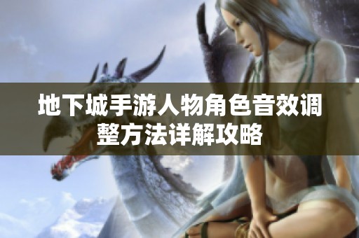 地下城手游人物角色音效调整方法详解攻略