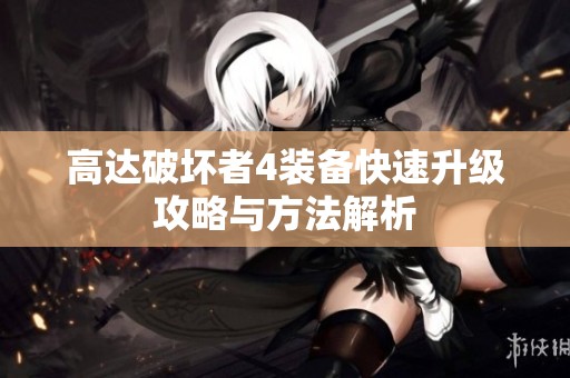 高达破坏者4装备快速升级攻略与方法解析