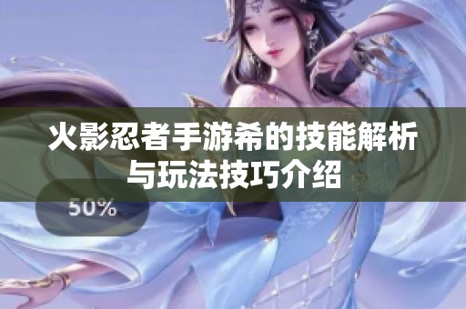 火影忍者手游希的技能解析与玩法技巧介绍