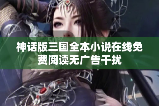神话版三国全本小说在线免费阅读无广告干扰