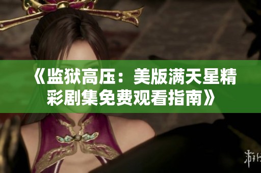 《监狱高压：美版满天星精彩剧集免费观看指南》