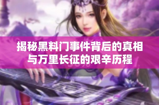 揭秘黑料门事件背后的真相与万里长征的艰辛历程