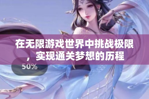在无限游戏世界中挑战极限，实现通关梦想的历程