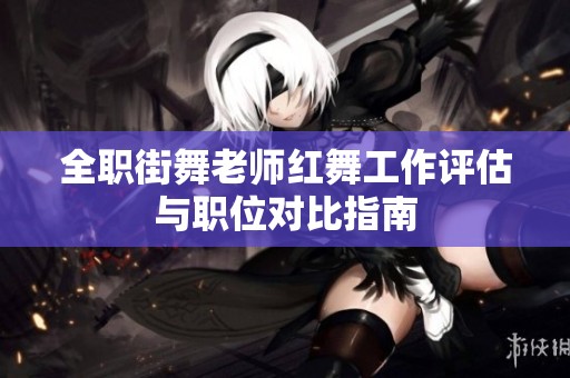 全职街舞老师红舞工作评估与职位对比指南