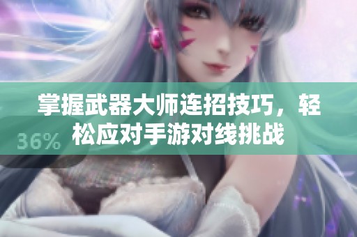 掌握武器大师连招技巧，轻松应对手游对线挑战