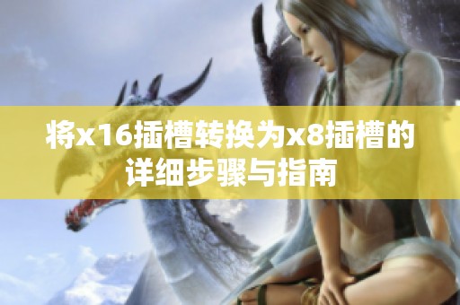 将x16插槽转换为x8插槽的详细步骤与指南