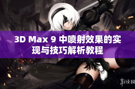 3D Max 9 中喷射效果的实现与技巧解析教程