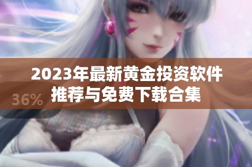 2023年最新黄金投资软件推荐与免费下载合集
