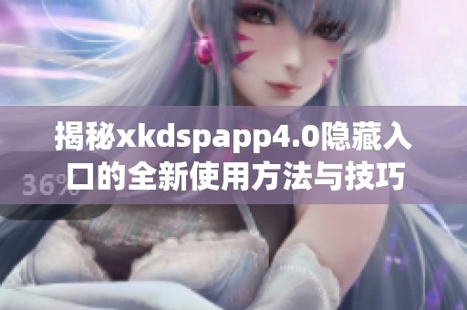揭秘xkdspapp4.0隐藏入口的全新使用方法与技巧