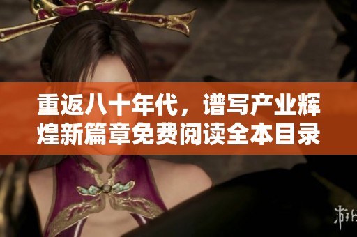 重返八十年代，谱写产业辉煌新篇章免费阅读全本目录即时更新