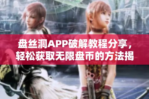 盘丝洞APP破解教程分享，轻松获取无限盘币的方法揭秘