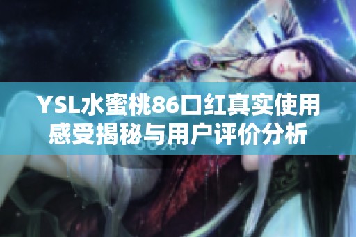 YSL水蜜桃86口红真实使用感受揭秘与用户评价分析