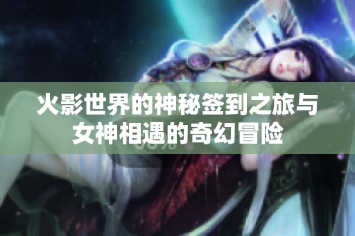 火影世界的神秘签到之旅与女神相遇的奇幻冒险