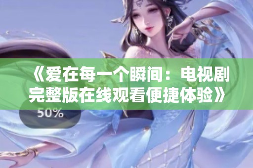 《爱在每一个瞬间：电视剧完整版在线观看便捷体验》