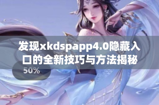 发现xkdspapp4.0隐藏入口的全新技巧与方法揭秘