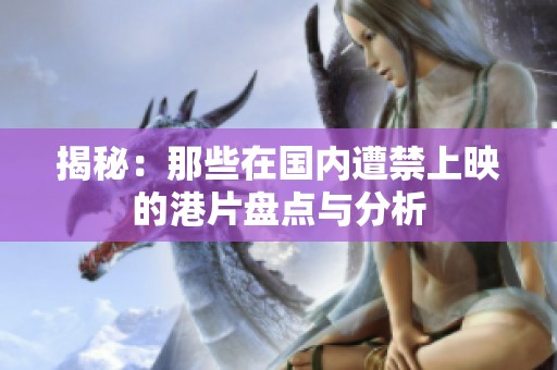 揭秘：那些在国内遭禁上映的港片盘点与分析