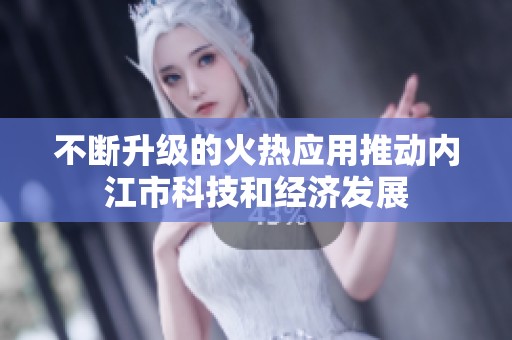 不断升级的火热应用推动内江市科技和经济发展