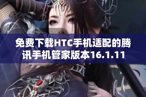 免费下载HTC手机适配的腾讯手机管家版本16.1.11